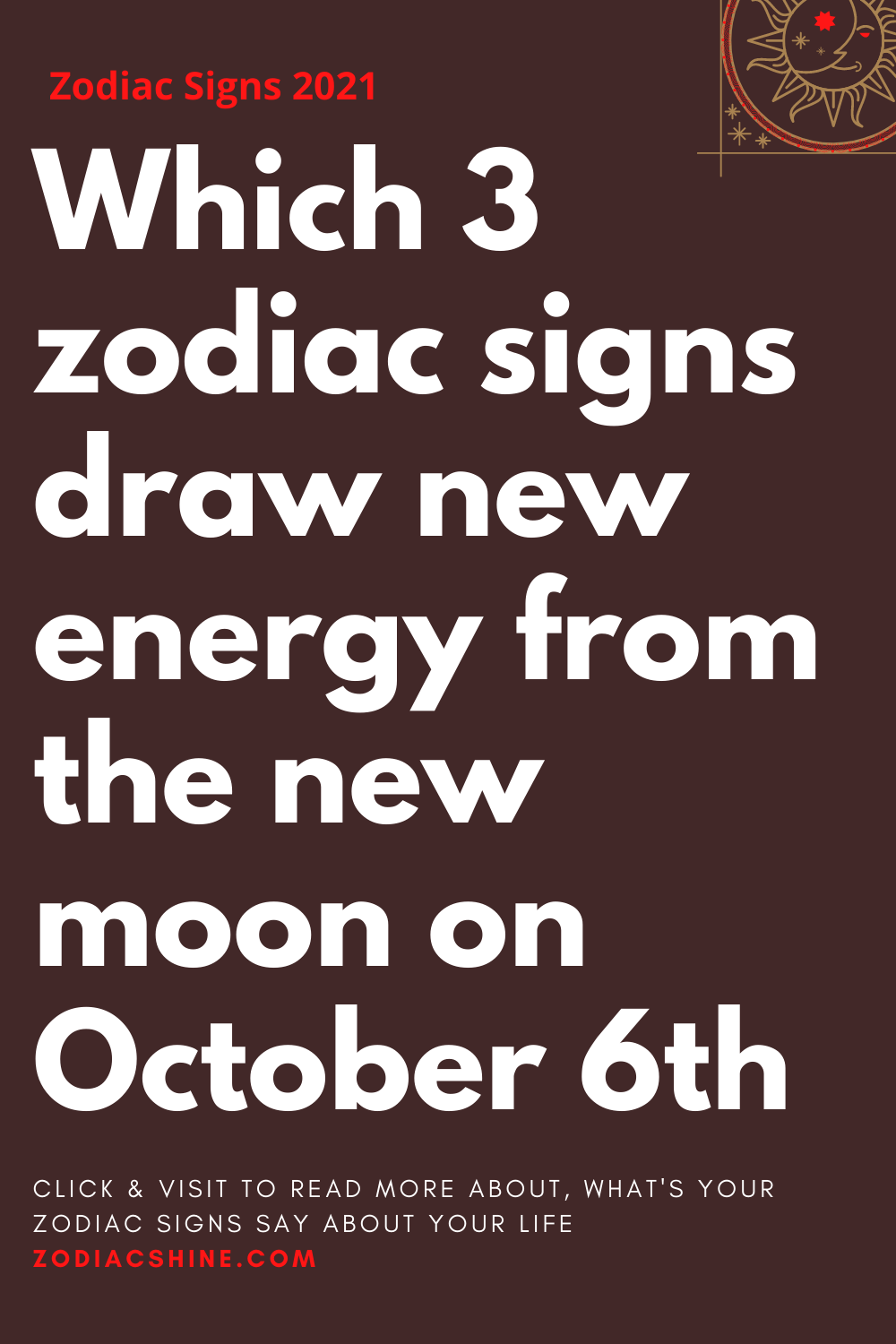 Which 3 zodiac signs draw new energy from the new moon on October 6th