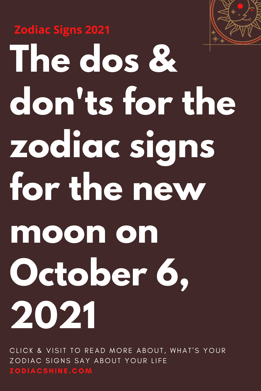 The dos & don'ts for the zodiac signs for the new moon on October 6, 2021