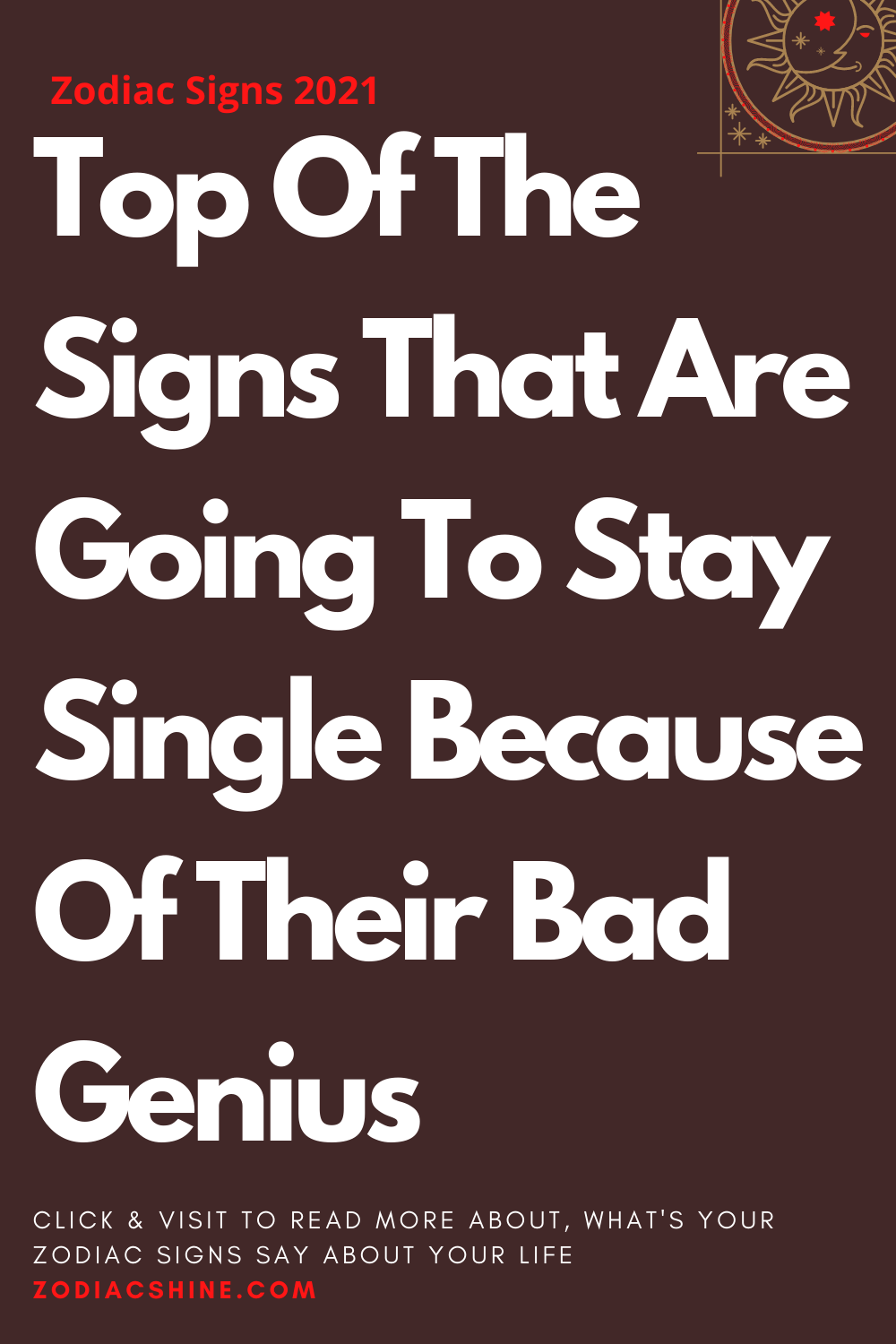 Top Of The Signs That Are Going To Stay Single Because Of Their Bad Genius
