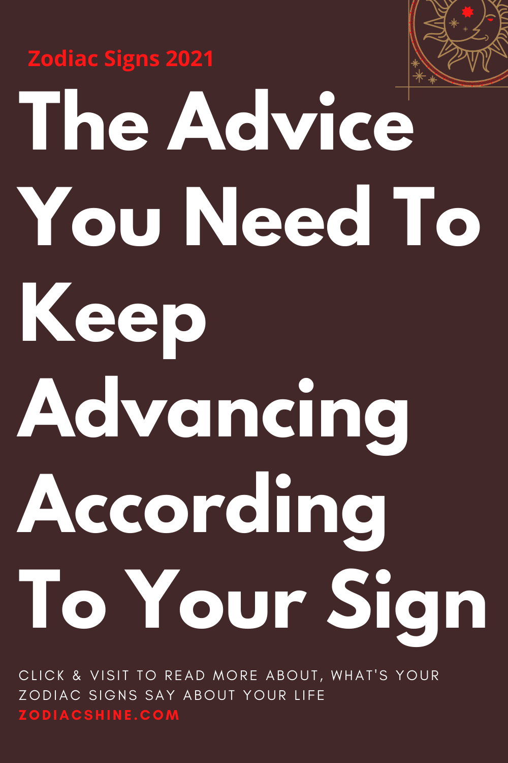 The Advice You Need To Keep Advancing According To Your Sign