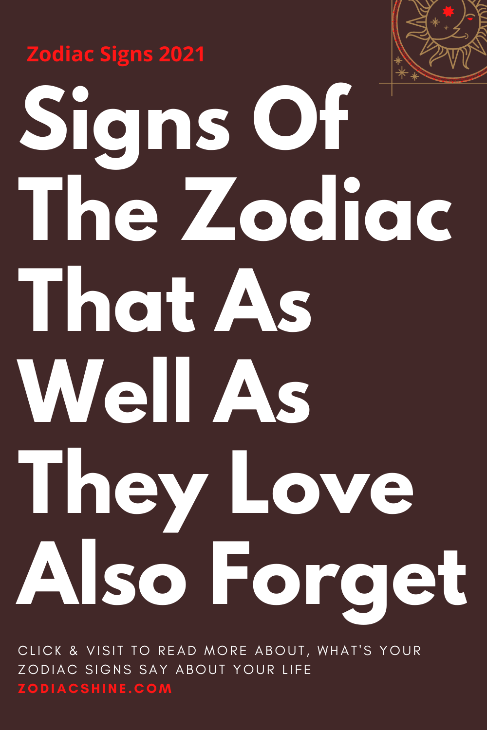 Signs Of The Zodiac That As Well As They Love Also Forget