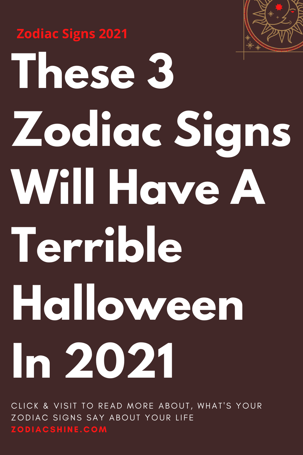 These 3 Zodiac Signs Will Have A Terrible Halloween In 2021