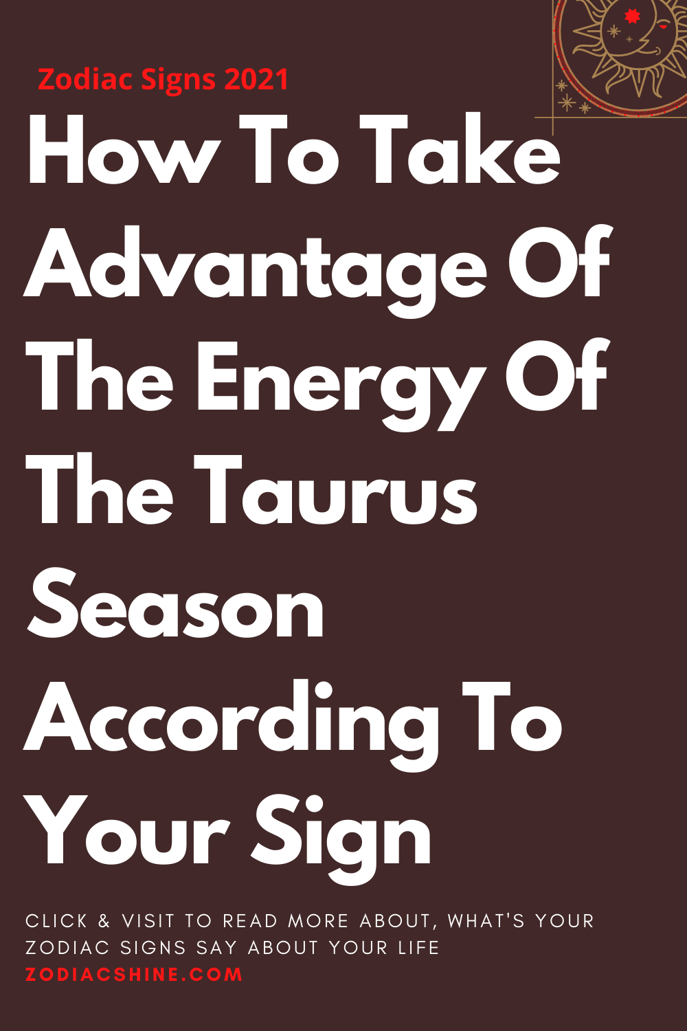 How To Take Advantage Of The Energy Of The Taurus Season According To Your Sign