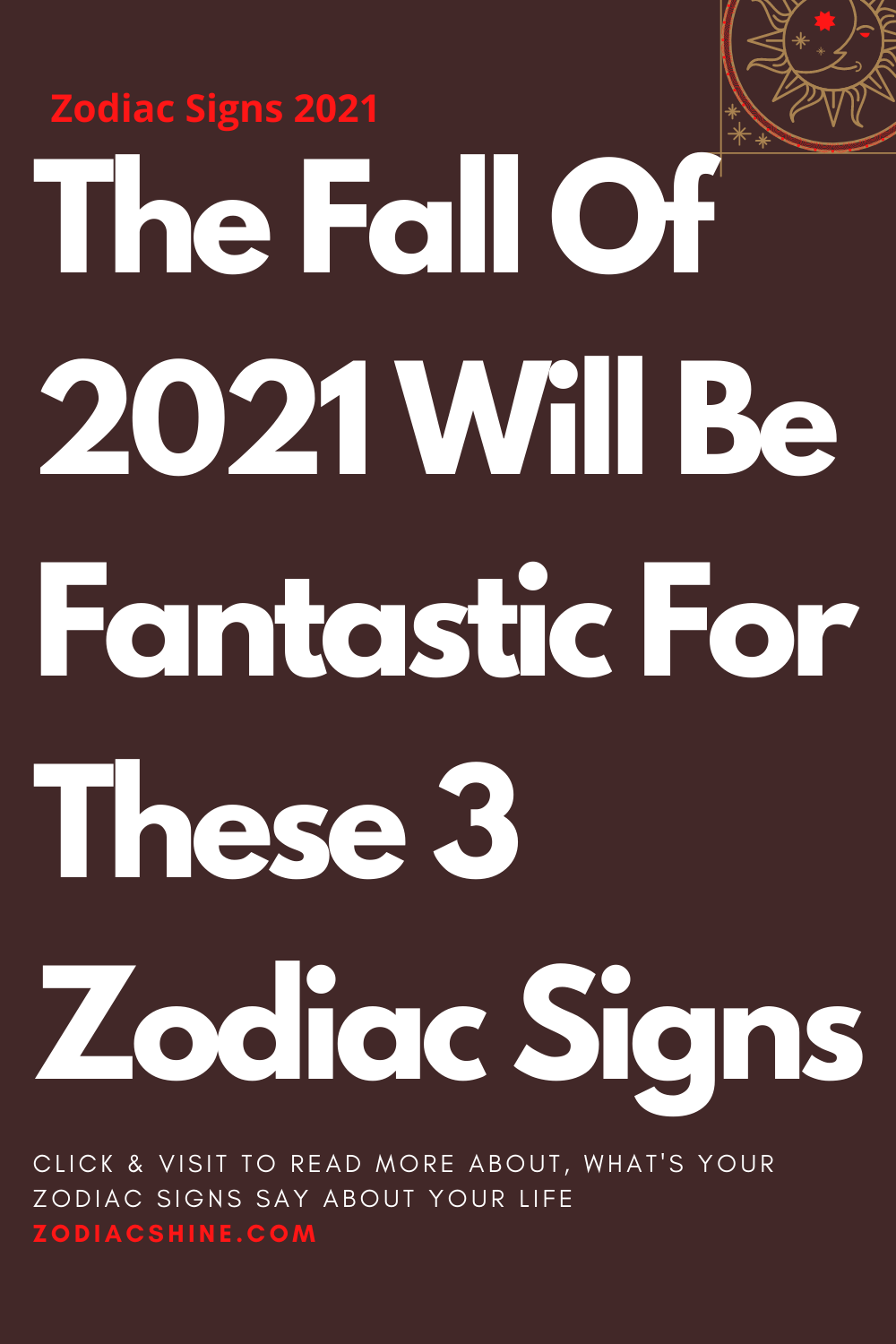 The Fall Of 2021 Will Be Fantastic For These 3 Zodiac Signs