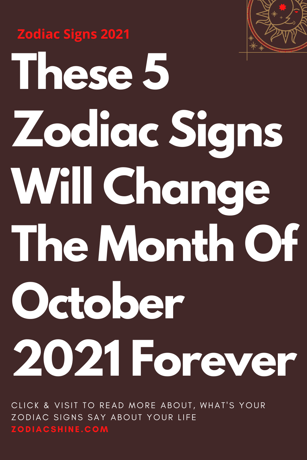 These 5 Zodiac Signs Will Change The Month Of October 2021 Forever