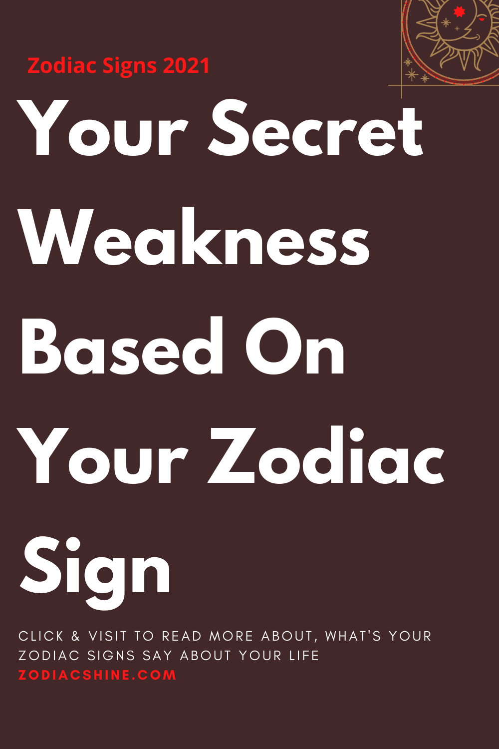 Your Secret Weakness Based On Your Zodiac Sign