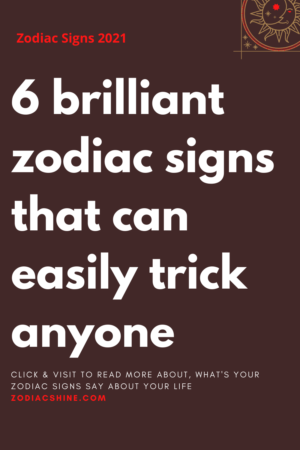 6 brilliant zodiac signs that can easily trick anyone