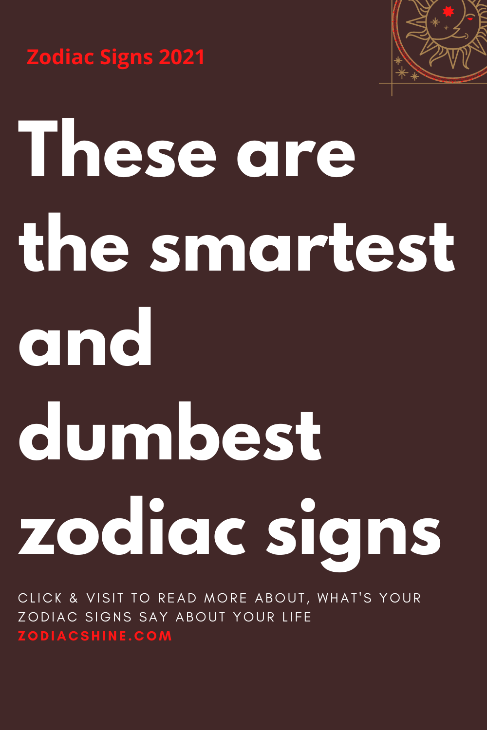 These are the smartest and dumbest zodiac signs Zodiac Shine