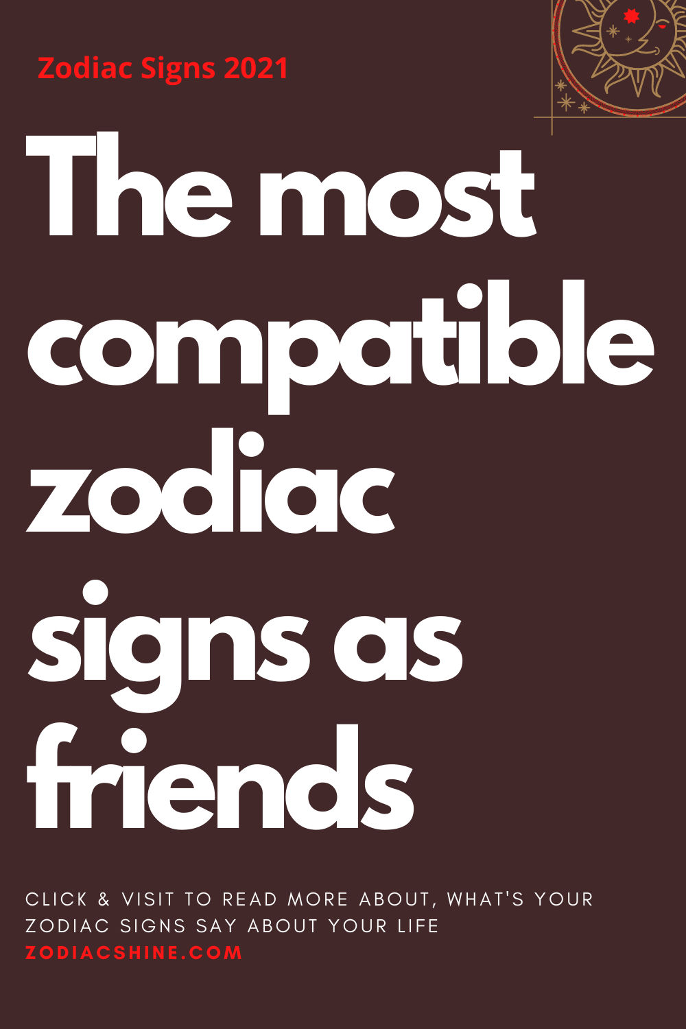 The most compatible zodiac signs as friends