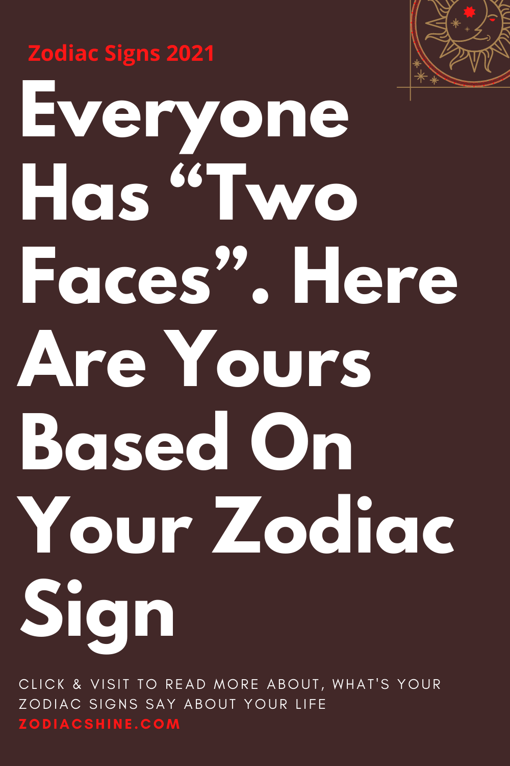 Everyone Has “Two Faces”. Here Are Yours Based On Your Zodiac Sign