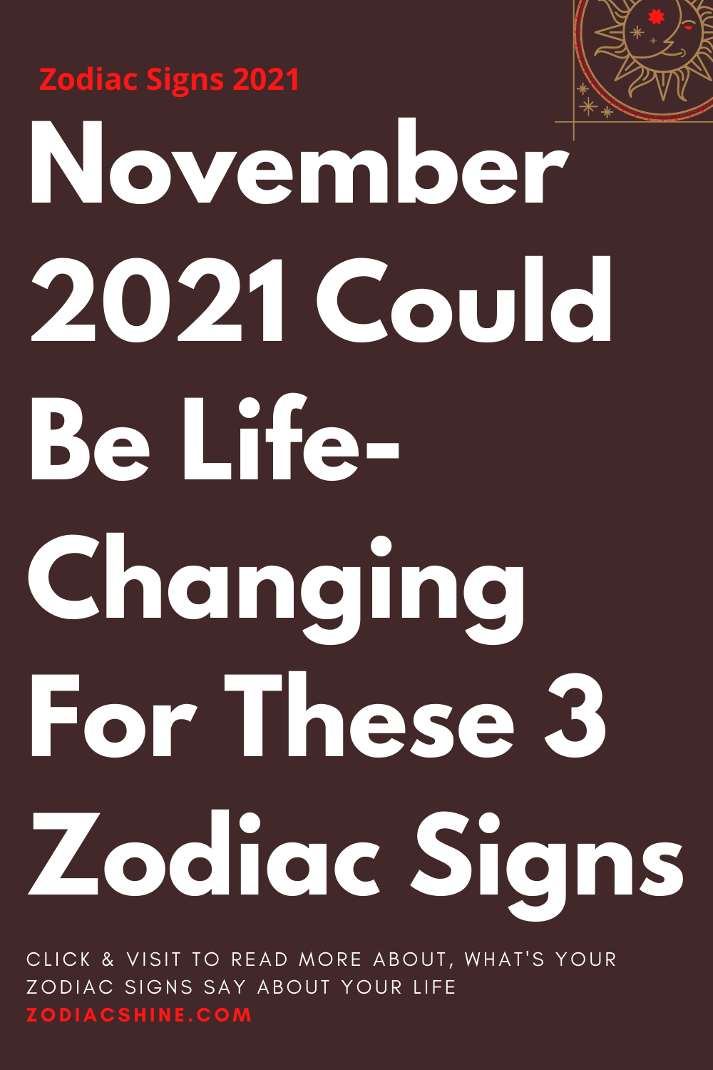 November 2021 Could Be Life-Changing For These 3 Zodiac Signs