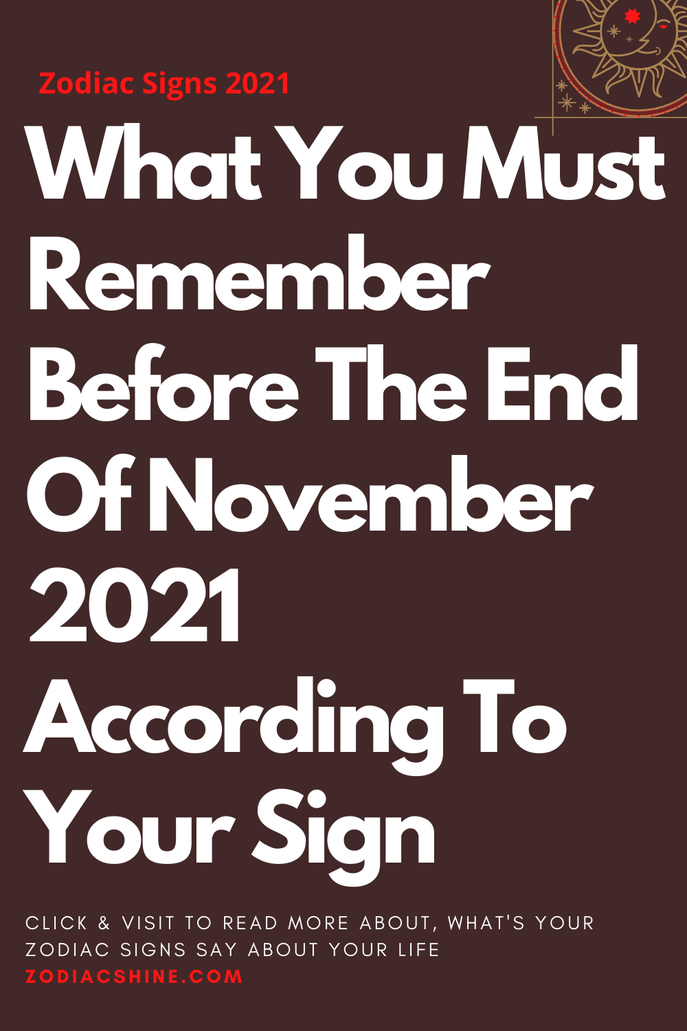 What You Must Remember Before The End Of November 2021 According To Your Sign