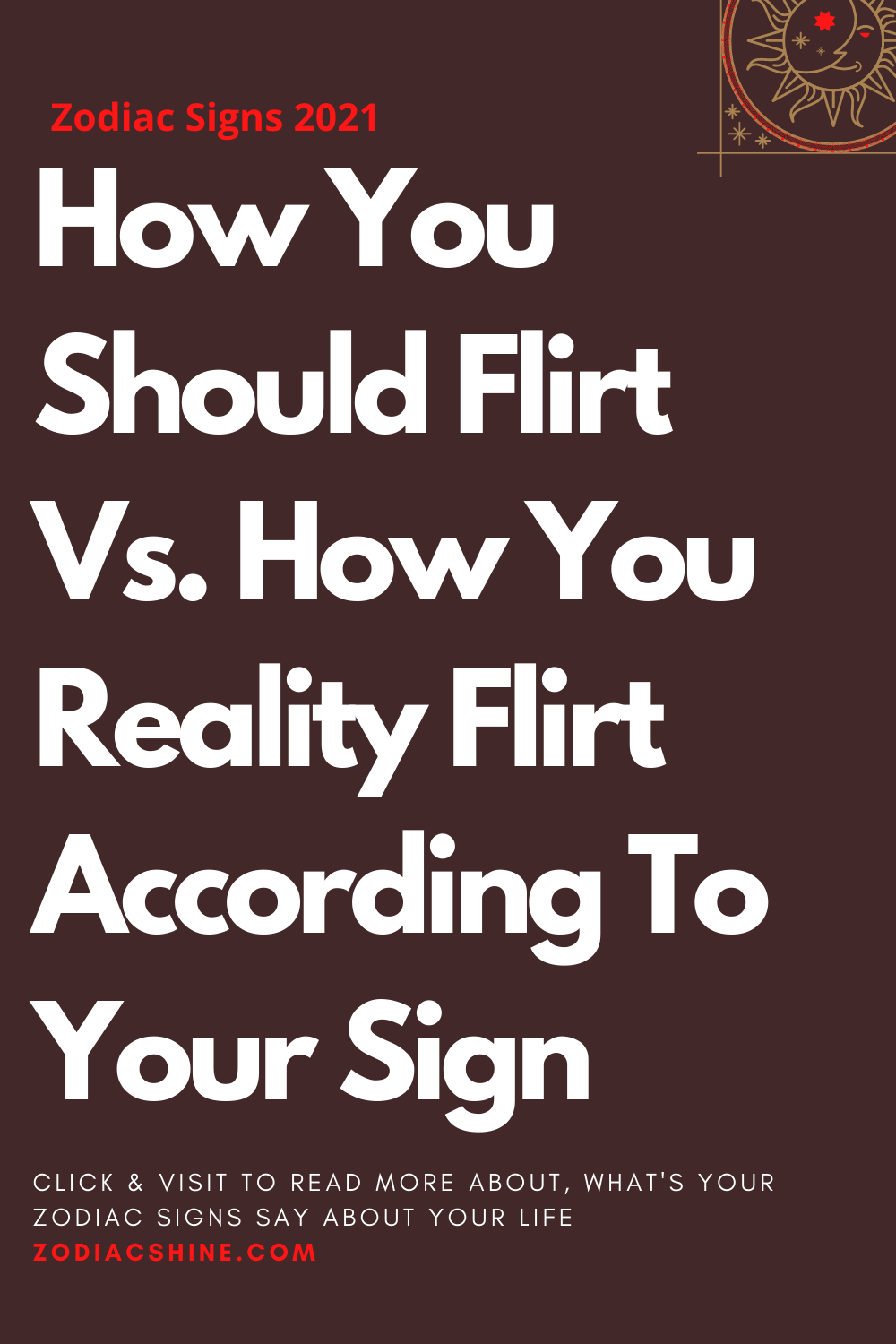How You Should Flirt Vs. How You Reality Flirt According To Your Sign