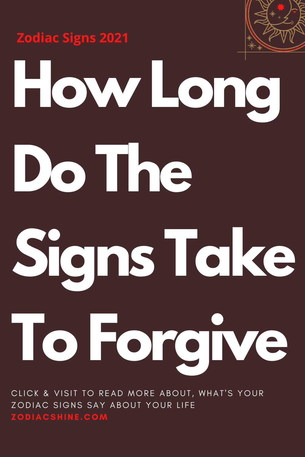 How Long Do The Signs Take To Forgive