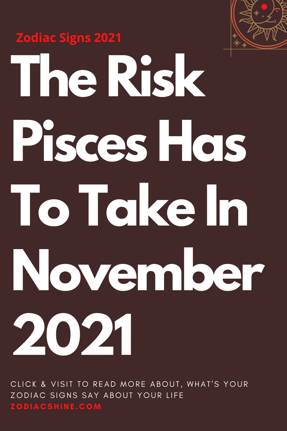 The Risk Pisces Has To Take In November 2021