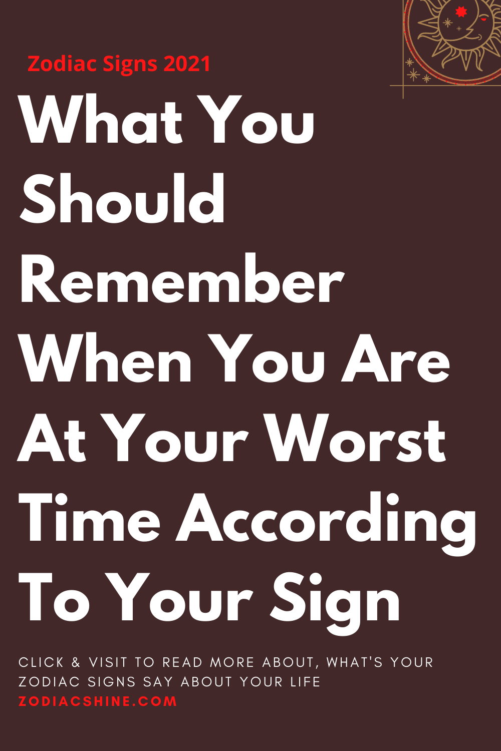What You Should Remember When You Are At Your Worst Time According To Your Sign