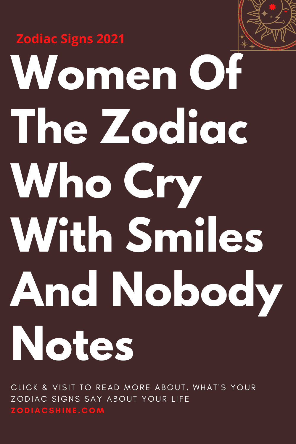 Women Of The Zodiac Who Cry With Smiles And Nobody Notes