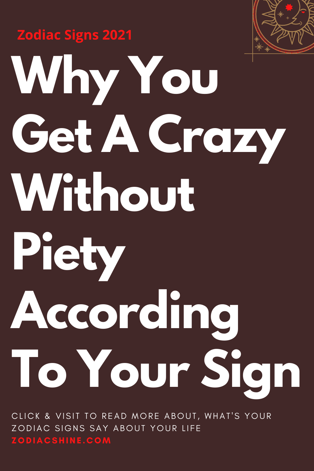 Why You Get A Crazy Without Piety According To Your Sign