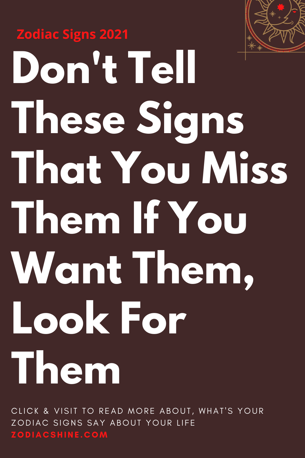 Don't Tell These Signs That You Miss Them If You Want Them Look For Them