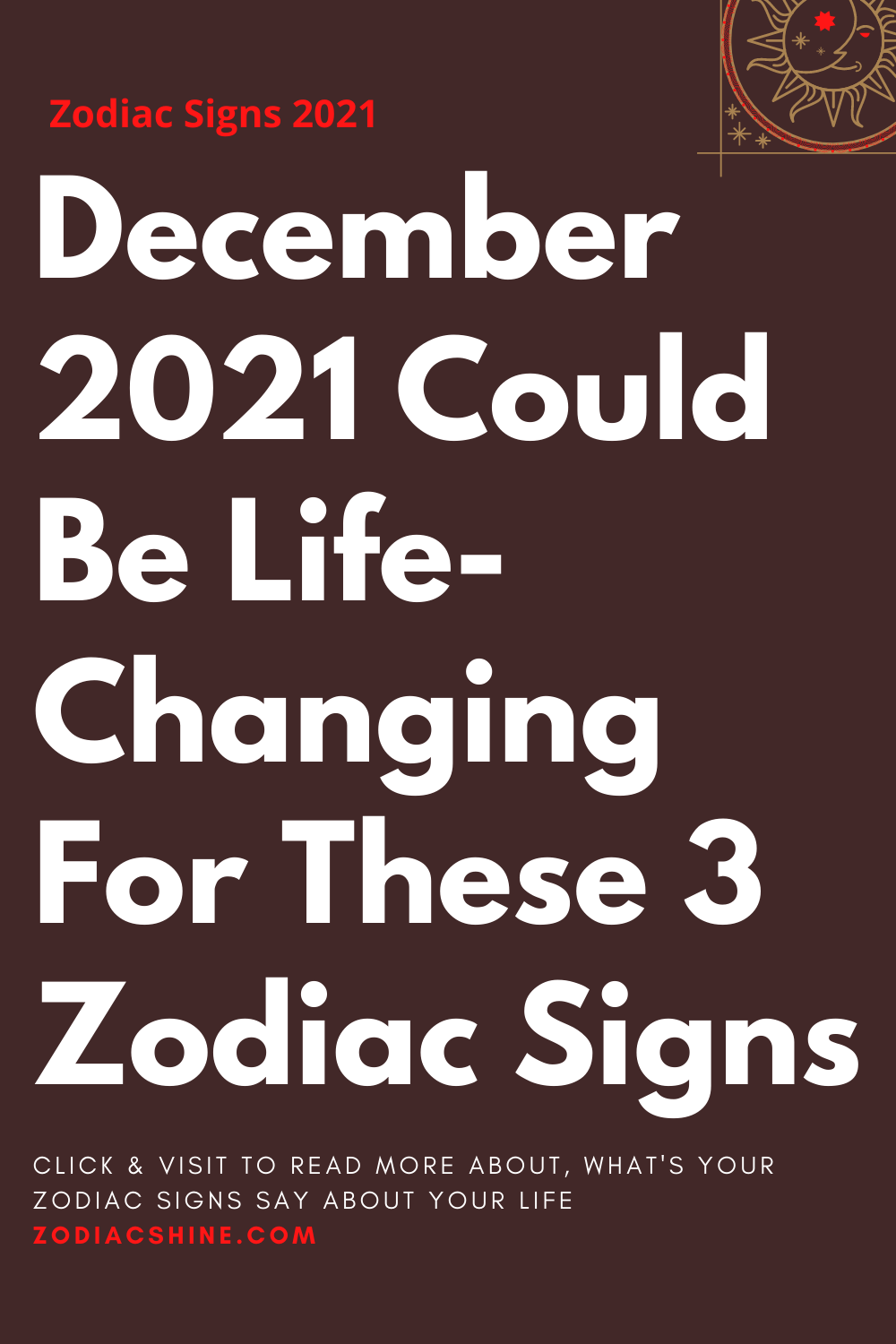 December 2021 Could Be Life-Changing For These 3 Zodiac Signs