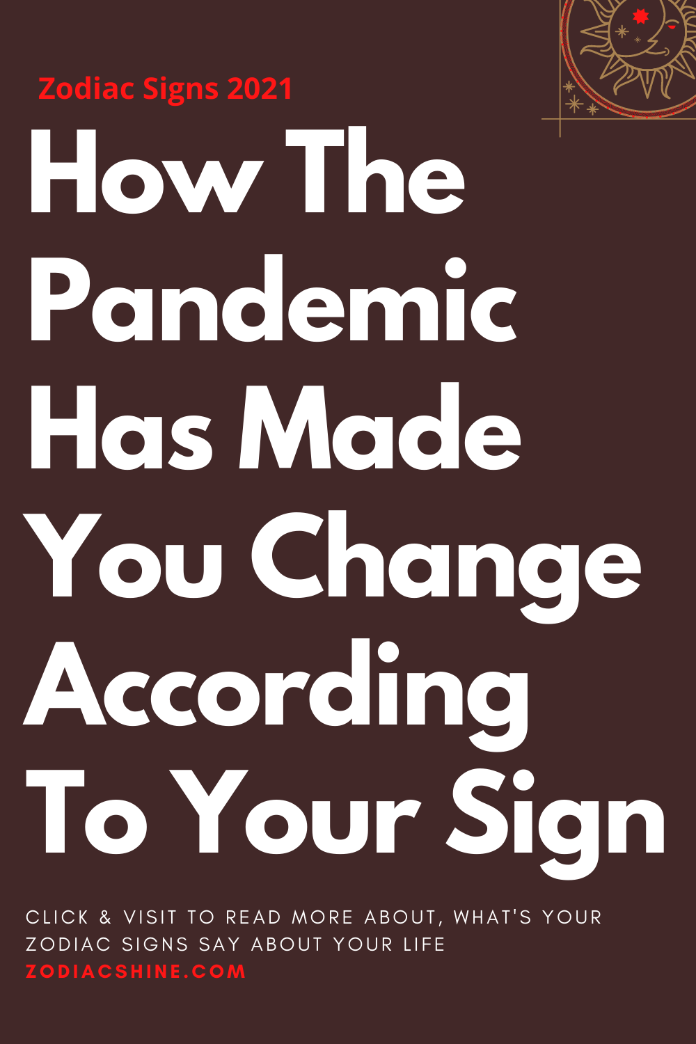 How The Pandemic Has Made You Change According To Your Sign