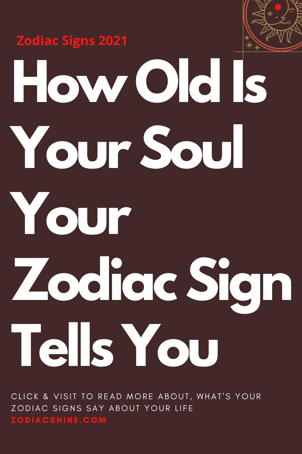 How Old Is Your Soul Your Zodiac Sign Tells You