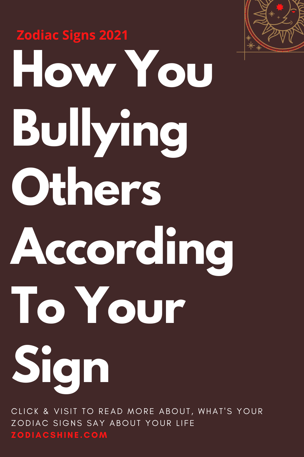 How You Bullying Others According To Your Sign