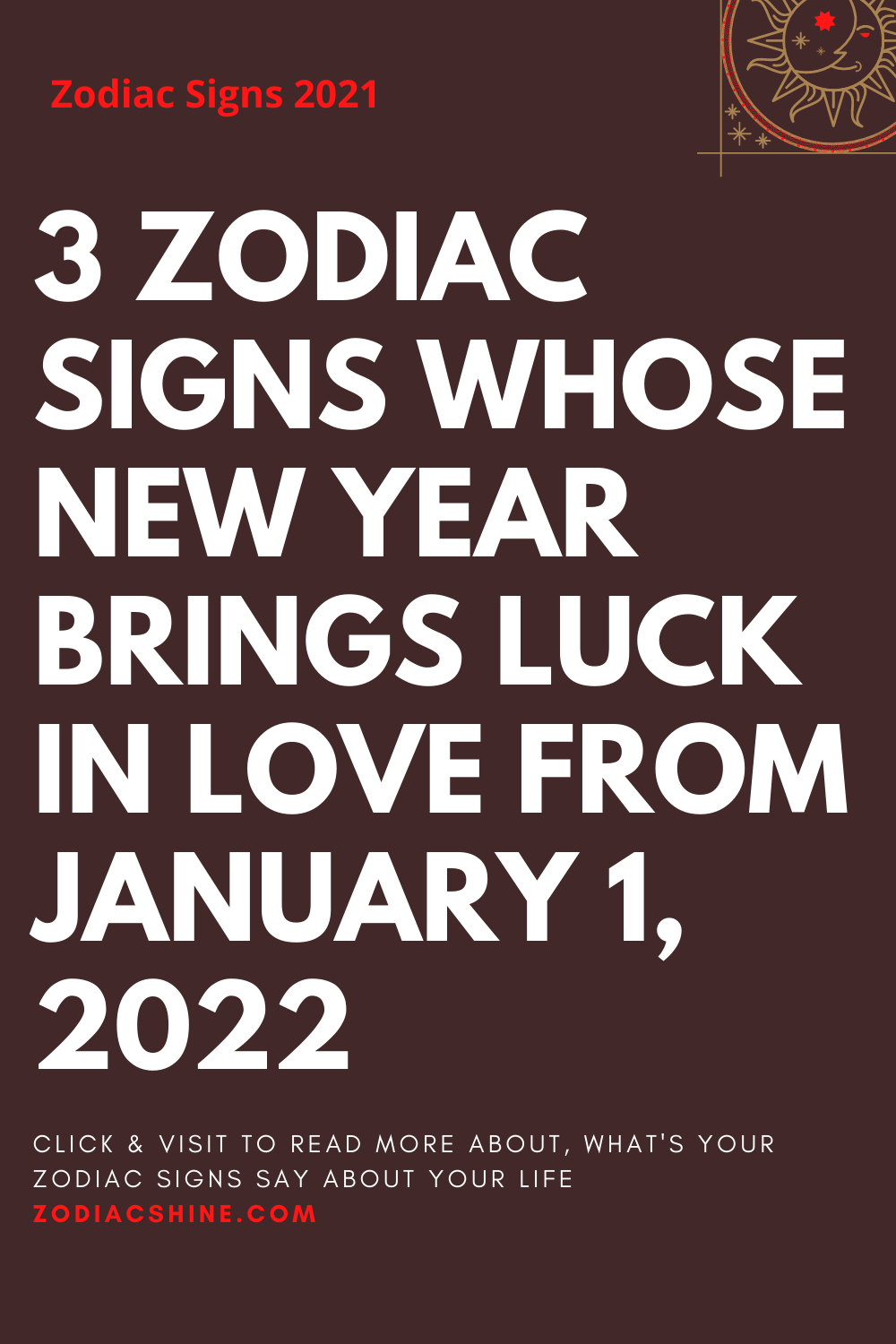 3 ZODIAC SIGNS WHOSE NEW YEAR BRINGS LUCK IN LOVE FROM JANUARY 1, 2022
