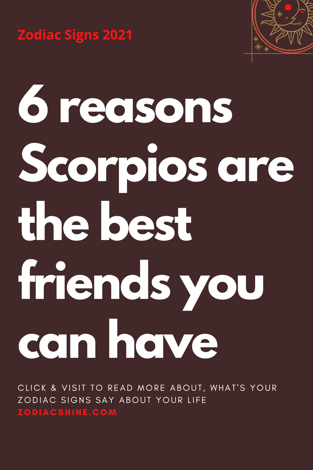 6 reasons Scorpios are the best friends you can have