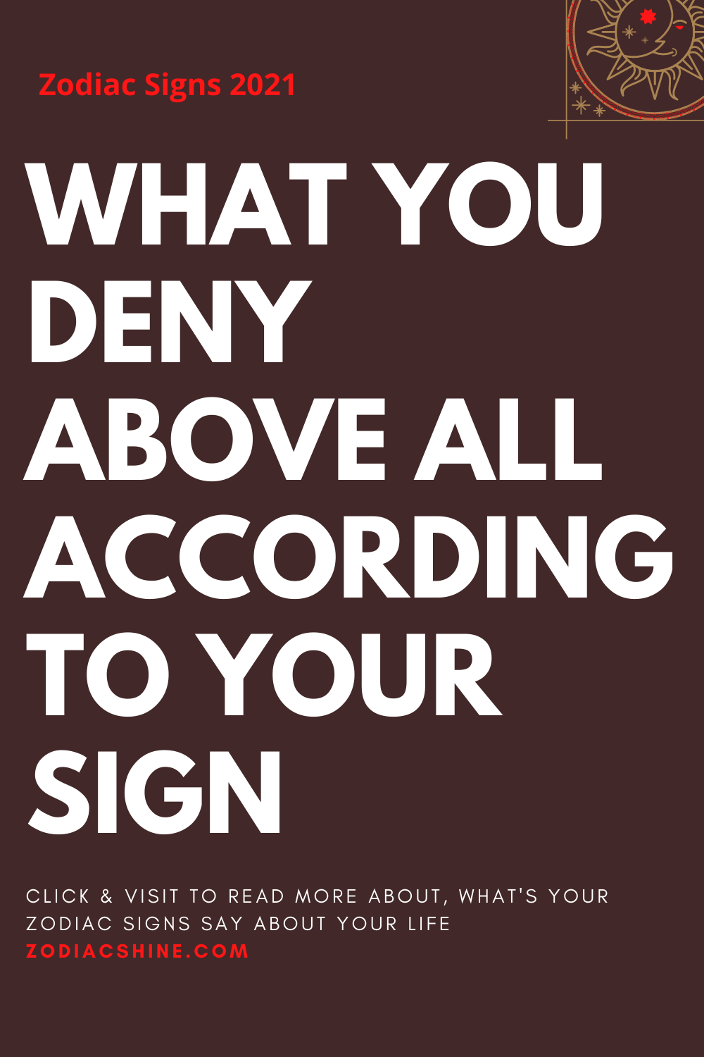 WHAT YOU DENY ABOVE ALL ACCORDING TO YOUR SIGN