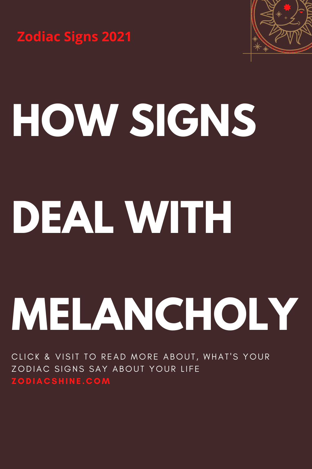HOW SIGNS DEAL WITH MELANCHOLY