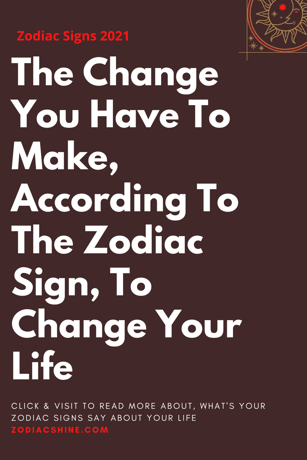 The Change You Have To Make, According To The Zodiac Sign, To Change Your Life