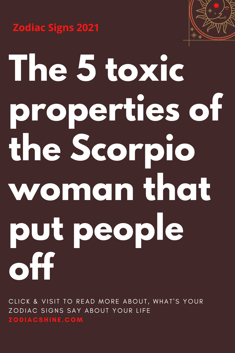 The 5 toxic properties of the Scorpio woman that put people off