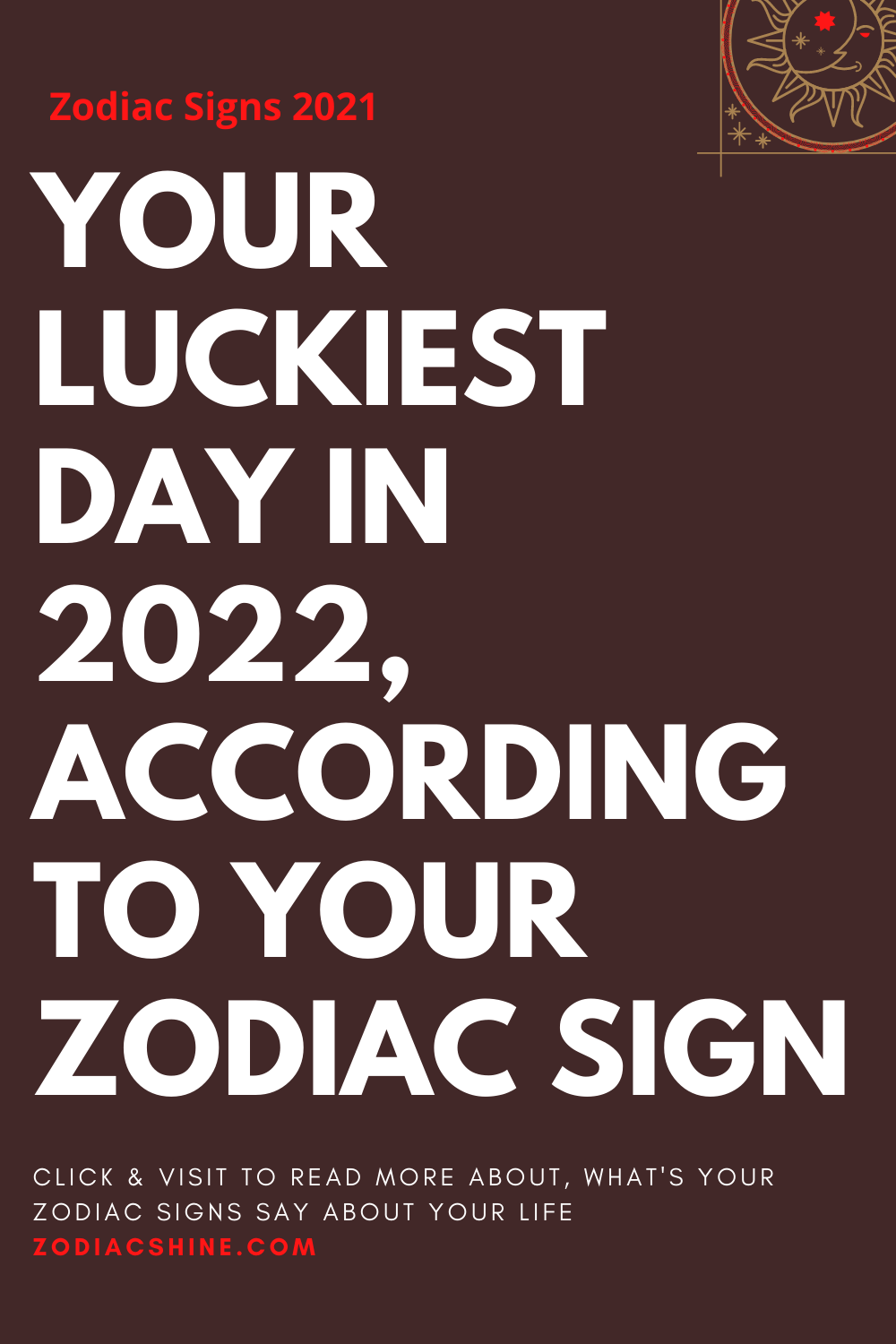 YOUR LUCKIEST DAY IN 2022, ACCORDING TO YOUR ZODIAC SIGN