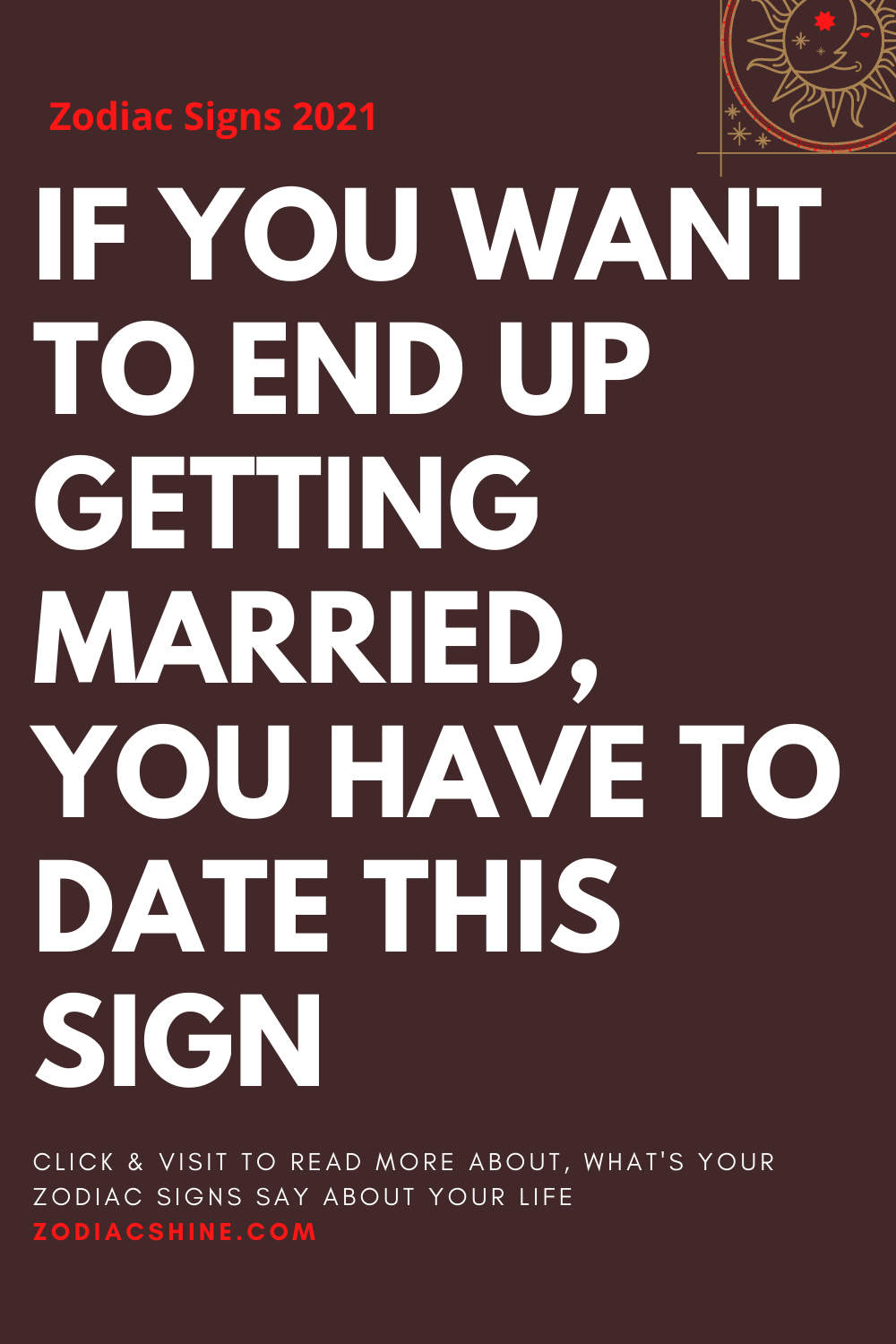 IF YOU WANT TO END UP GETTING MARRIED, YOU HAVE TO DATE THIS SIGN
