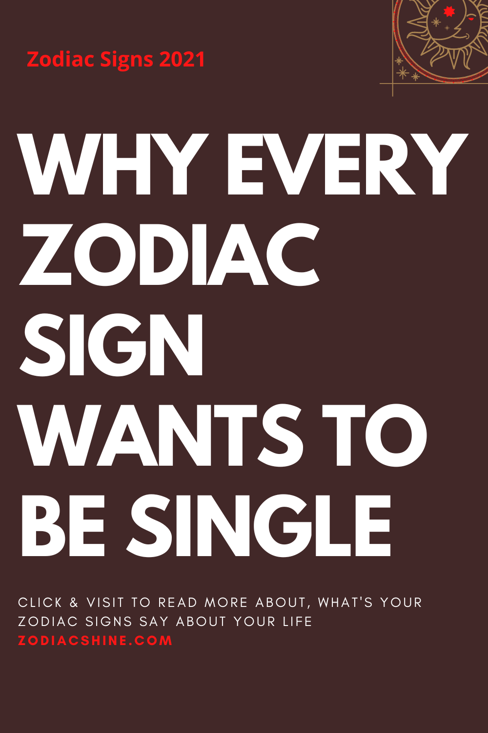 WHY EVERY ZODIAC SIGN WANTS TO BE SINGLE