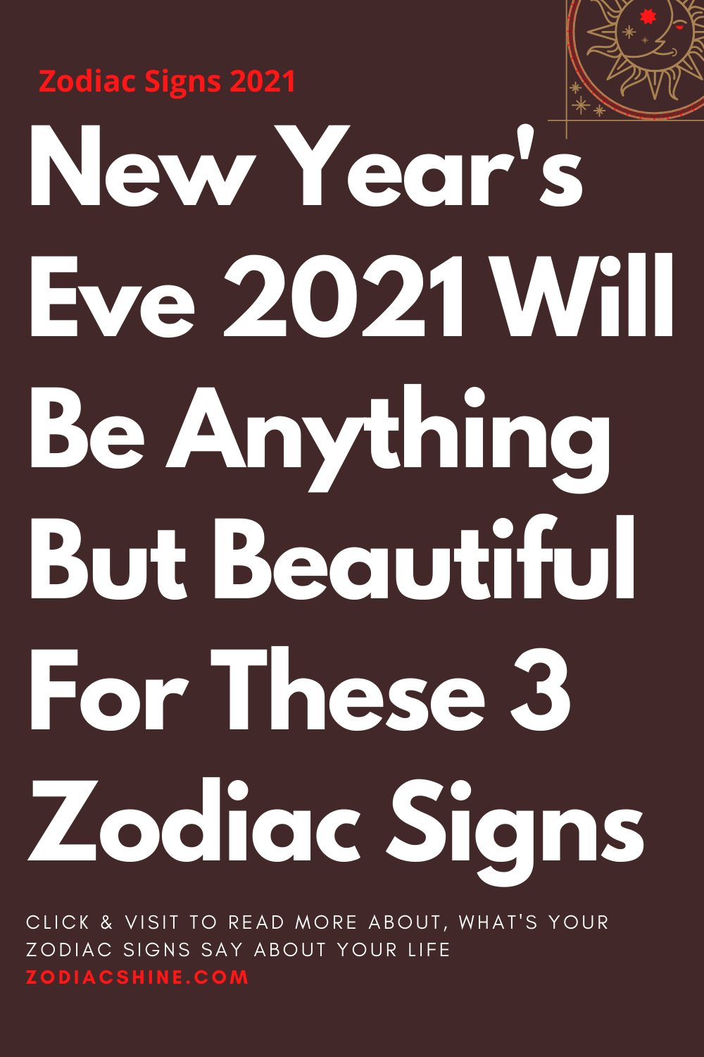 New Year's Eve 2021 Will Be Anything But Beautiful For These 3 Zodiac Signs