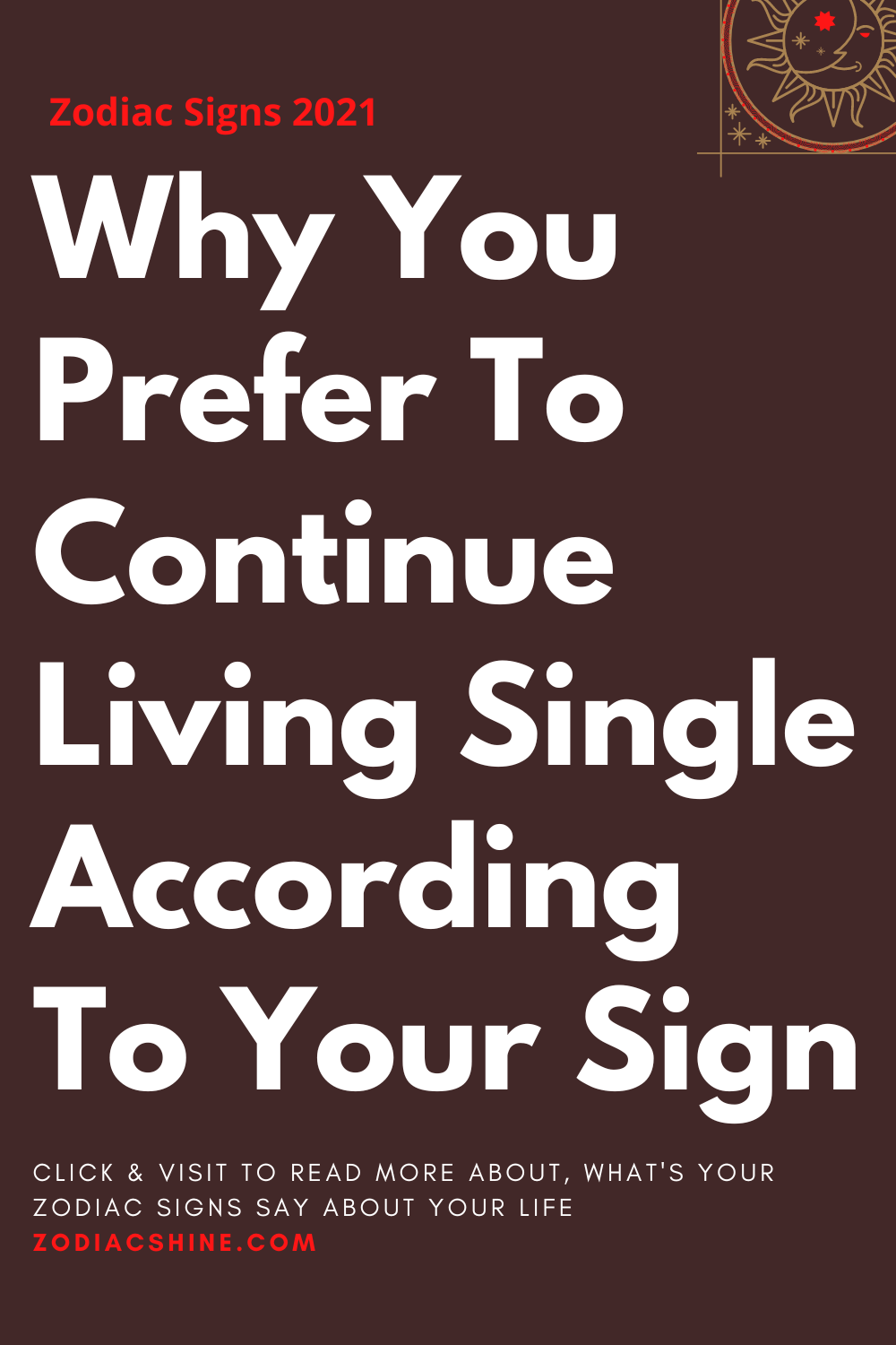 Why You Prefer To Continue Living Single According To Your Sign