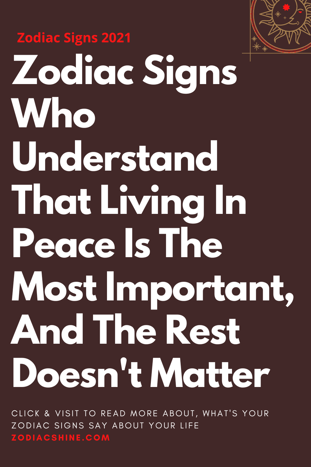 Zodiac Signs Who Understand That Living In Peace Is The Most Important, And The Rest Doesn't Matter