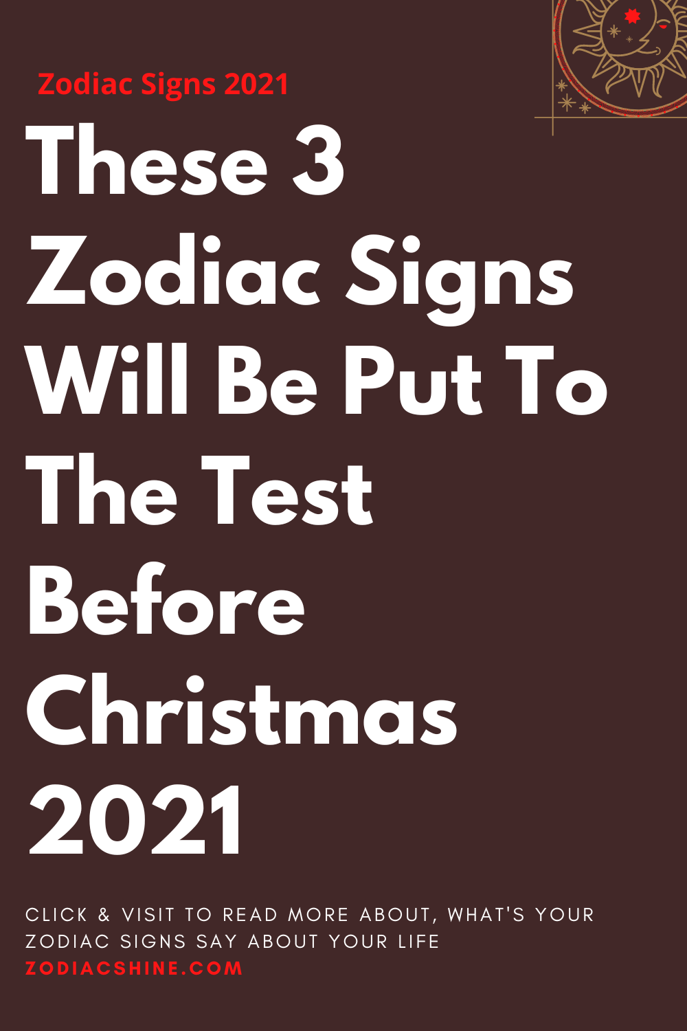 These 3 Zodiac Signs Will Be Put To The Test Before Christmas 2021