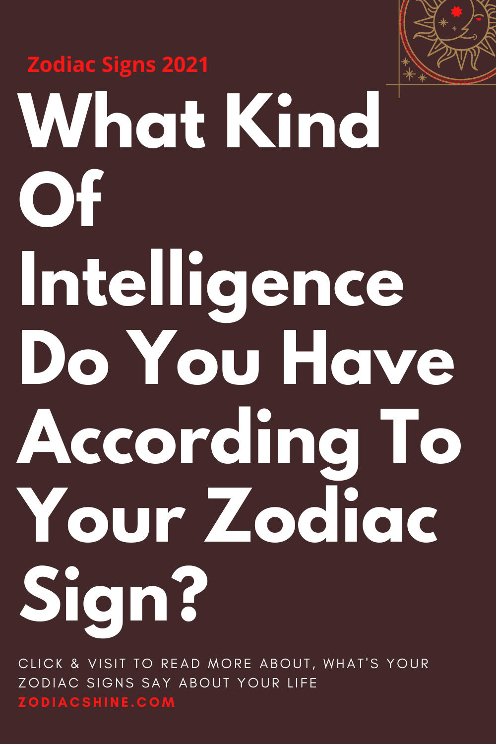 What Kind Of Intelligence Do You Have According To Your Zodiac Sign?