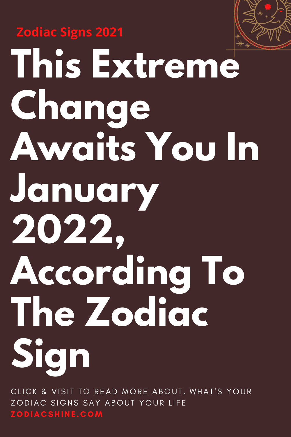 This Extreme Change Awaits You In January 2022 According To The Zodiac Sign