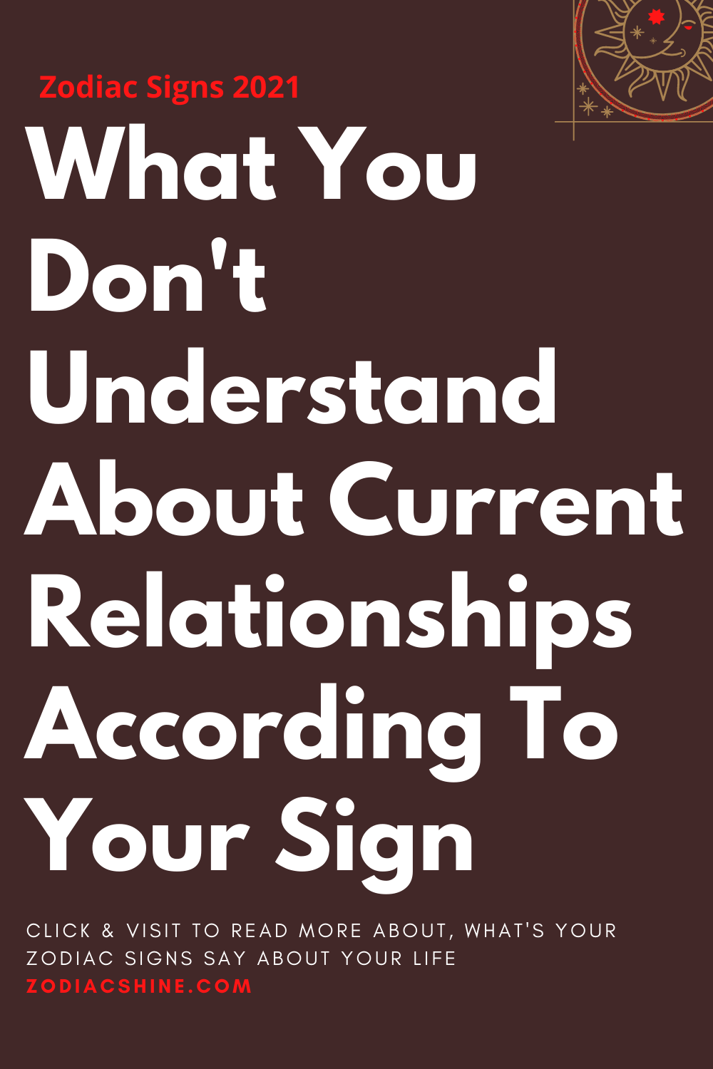What You Don't Understand About Current Relationships According To Your Sign