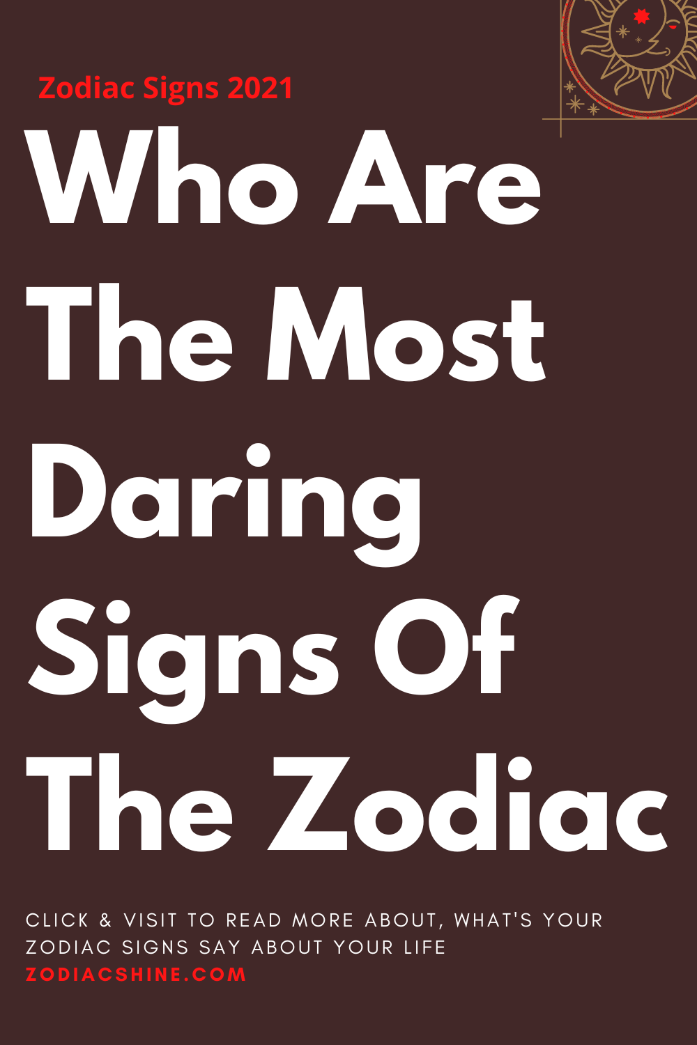 Who Are The Most Daring Signs Of The Zodiac