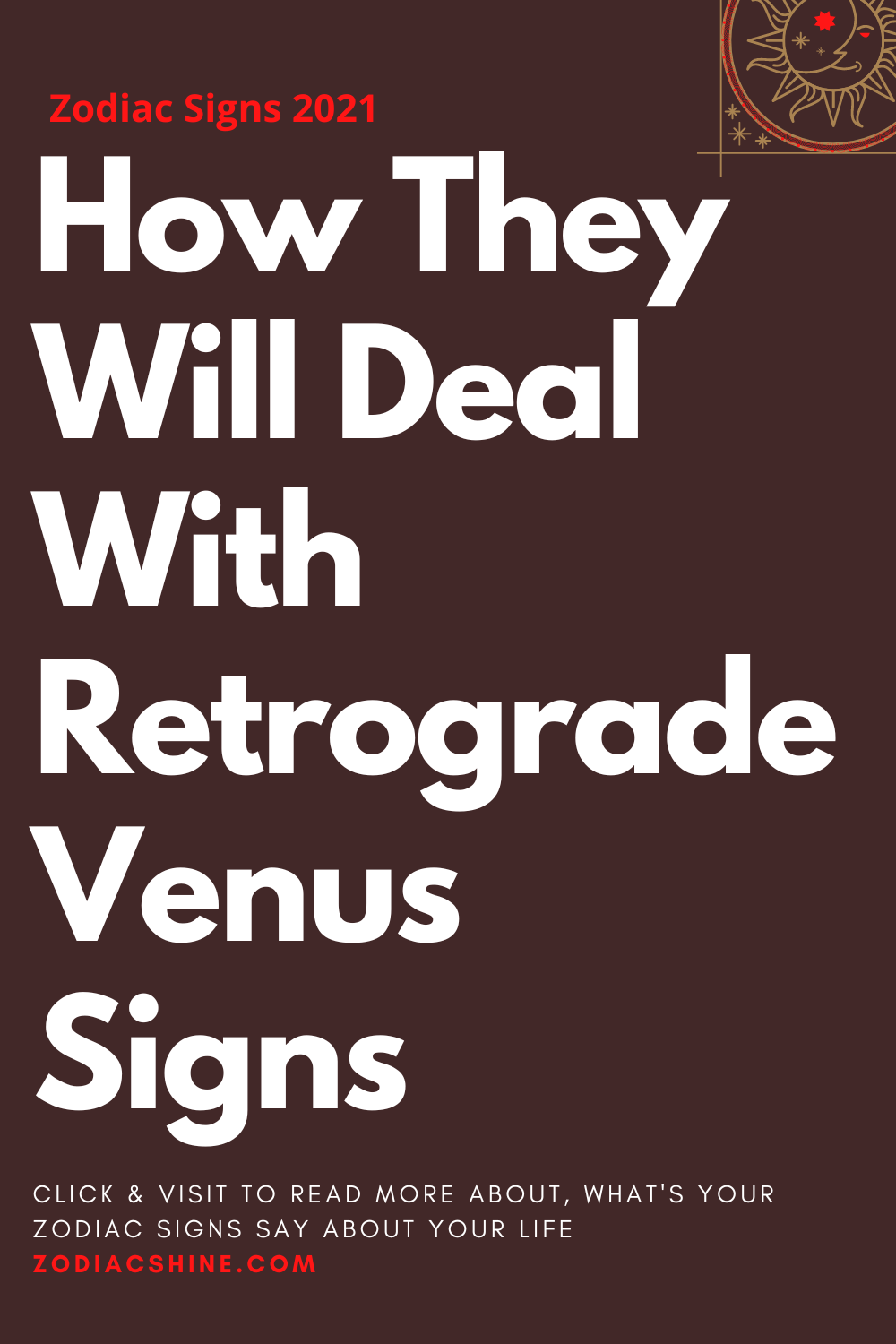 How They Will Deal With Retrograde Venus Signs