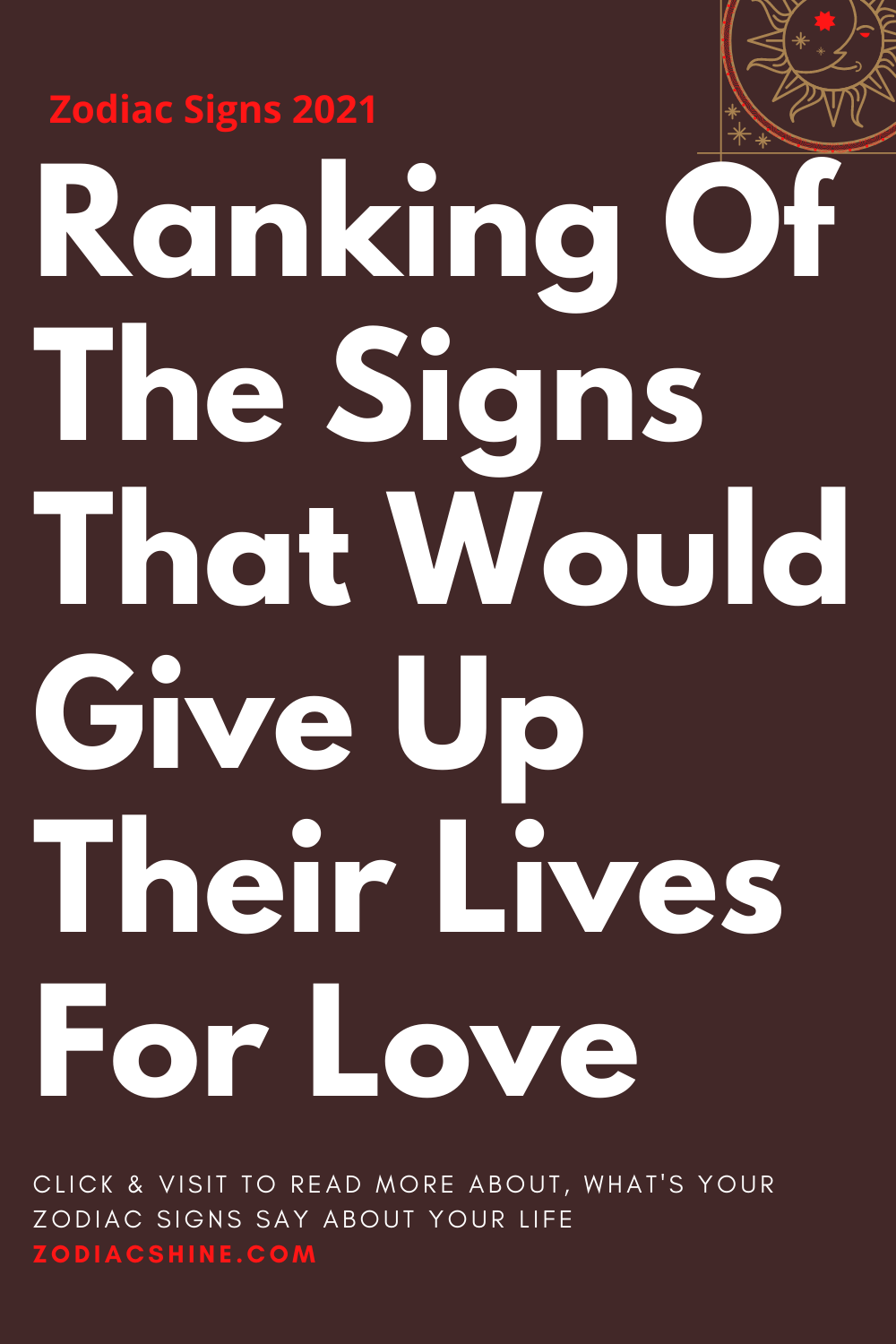 Ranking Of The Signs That Would Give Up Their Lives For Love