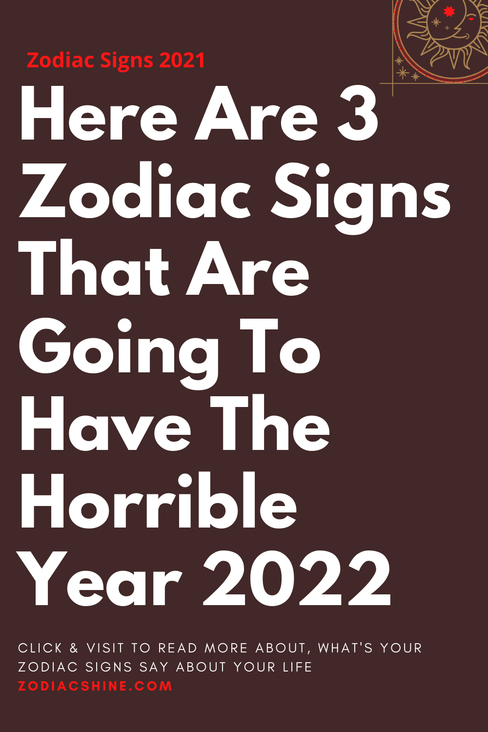 Here Are 3 Zodiac Signs That Are Going To Have The Horrible Year 2022
