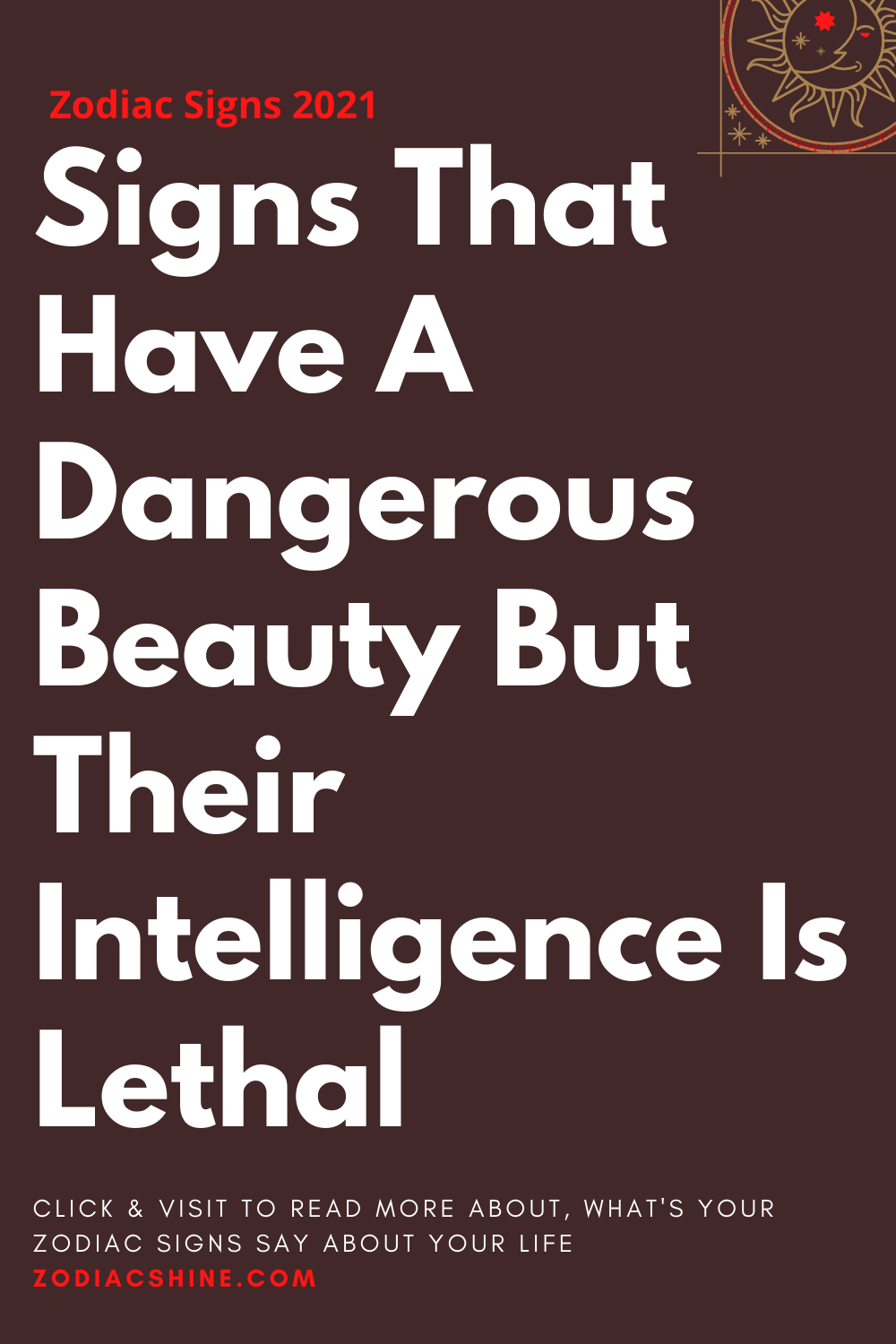 Signs That Have A Dangerous Beauty But Their Intelligence Is Lethal