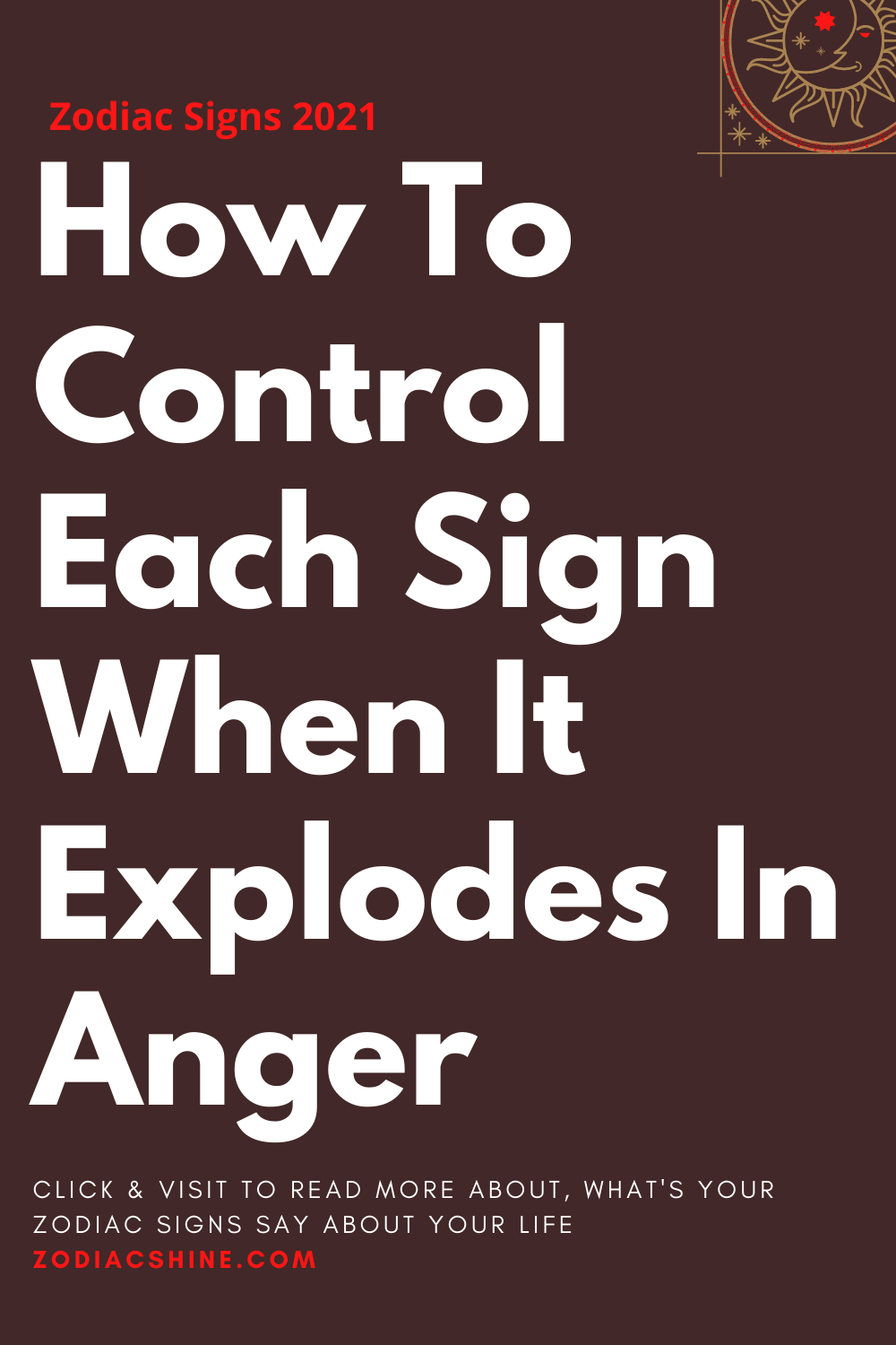 How To Control Each Sign When It Explodes In Anger