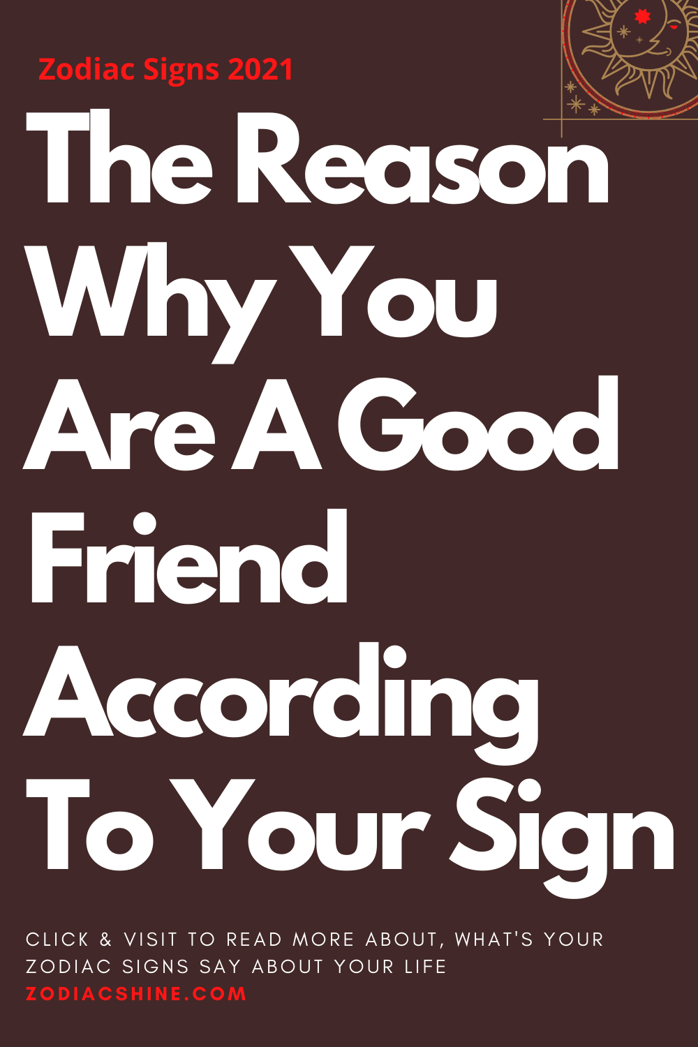 The Reason Why You Are A Good Friend According To Your Sign